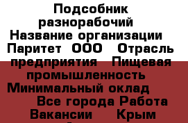 Подсобник-разнорабочий › Название организации ­ Паритет, ООО › Отрасль предприятия ­ Пищевая промышленность › Минимальный оклад ­ 25 000 - Все города Работа » Вакансии   . Крым,Алушта